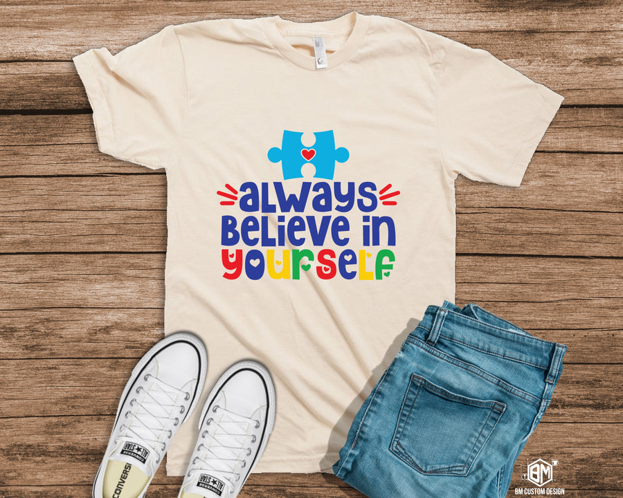 Always Believe In Yourself Autism - BM Custom Design