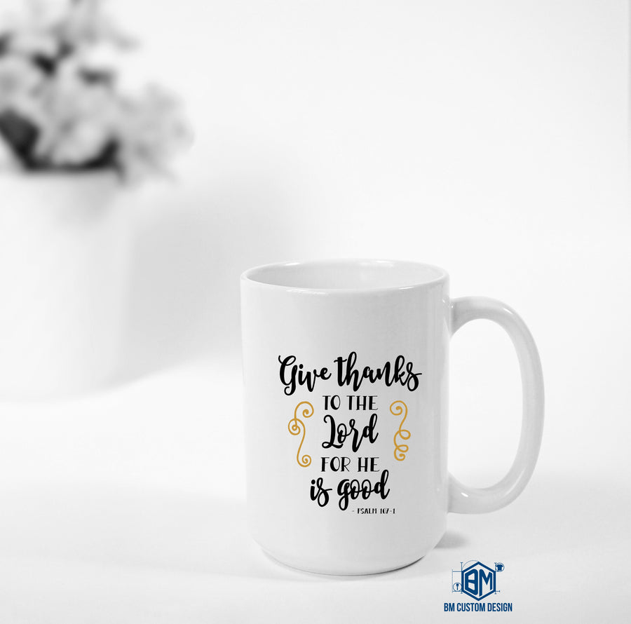 Give Thanks to the Lord for He is Good Psalm 107 1 - BM Custom Design