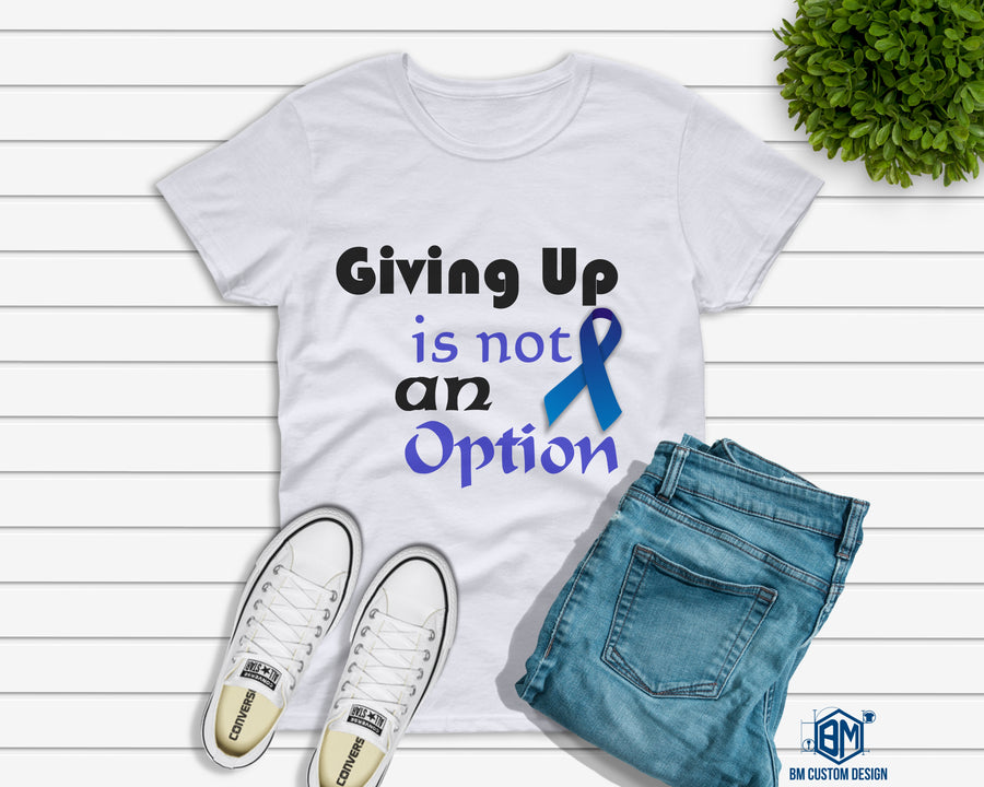 Giving Up Is Not An Option Colon Cancer - BM Custom Design