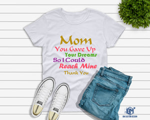 Mom You Gave Up Your Dreams - BM Custom Design